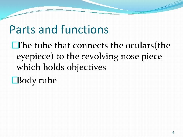 Parts and functions �The tube that connects the oculars(the eyepiece) to the revolving nose