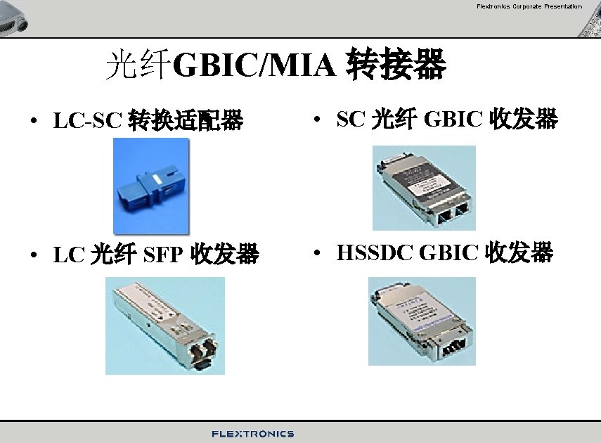 Flextronics Corporate Presentation 光纤GBIC/MIA 转接器 • LC-SC 转换适配器 • SC 光纤 GBIC 收发器 •