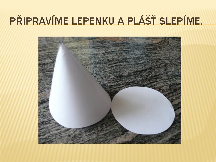 PŘIPRAVÍME LEPENKU A PLÁŠŤ SLEPÍME. 