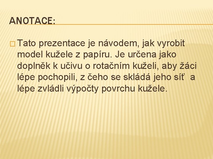 ANOTACE: � Tato prezentace je návodem, jak vyrobit model kužele z papíru. Je určena