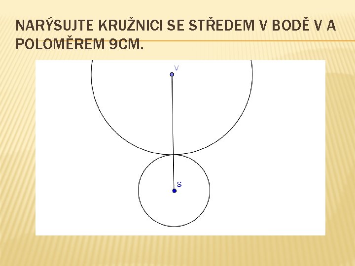 NARÝSUJTE KRUŽNICI SE STŘEDEM V BODĚ V A POLOMĚREM 9 CM. 
