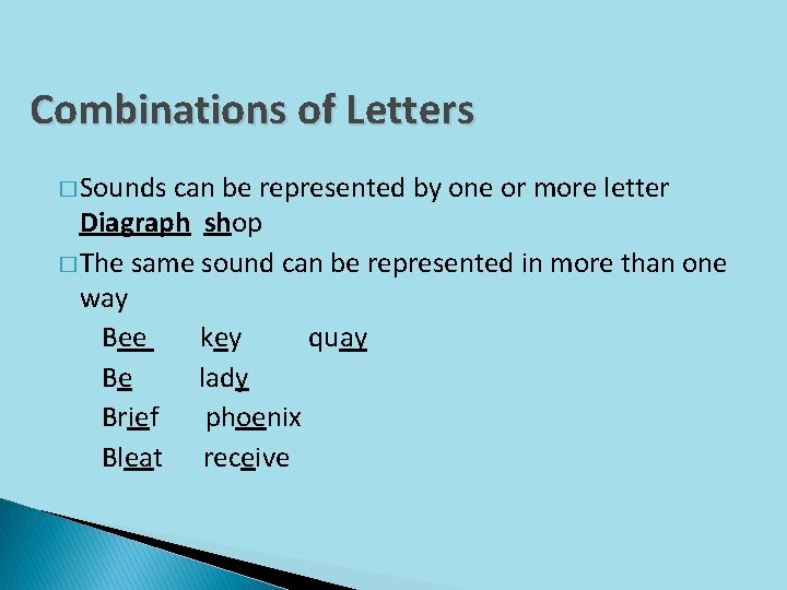 Combinations of Letters � Sounds can be represented by one or more letter Diagraph