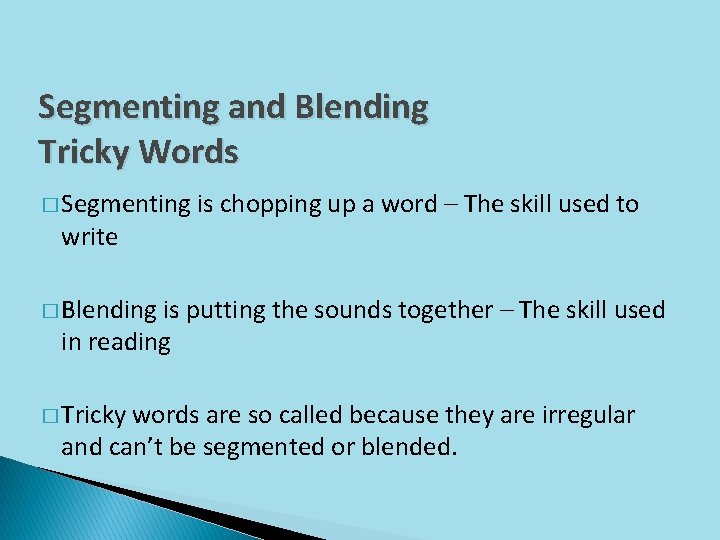 Segmenting and Blending Tricky Words � Segmenting is chopping up a word – The