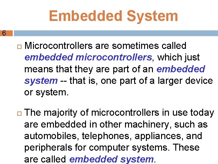 Embedded System 6 Microcontrollers are sometimes called embedded microcontrollers, which just means that they