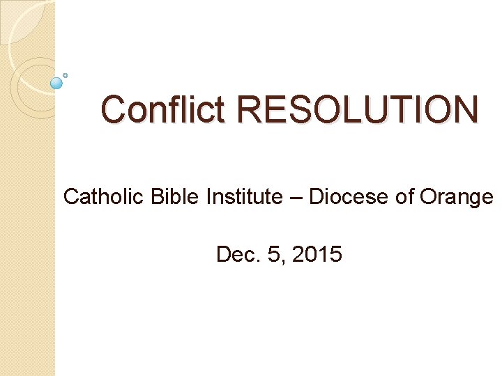 Conflict RESOLUTION Catholic Bible Institute – Diocese of Orange Dec. 5, 2015 