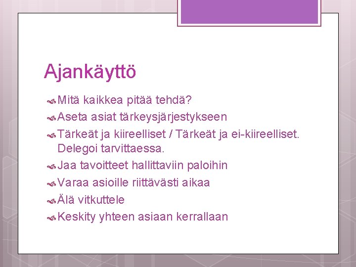 Ajankäyttö Mitä kaikkea pitää tehdä? Aseta asiat tärkeysjärjestykseen Tärkeät ja kiireelliset / Tärkeät ja