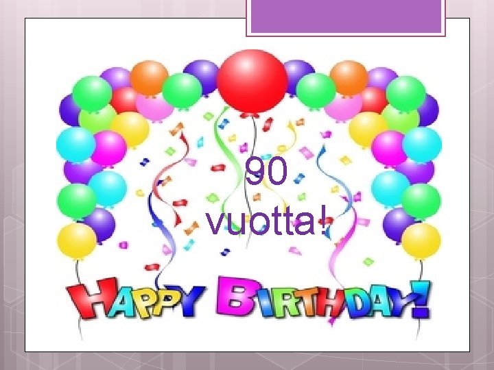 90 vuotta! 