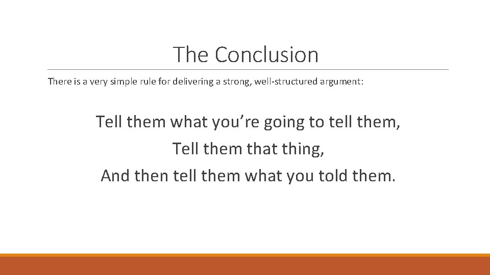 The Conclusion There is a very simple rule for delivering a strong, well-structured argument: