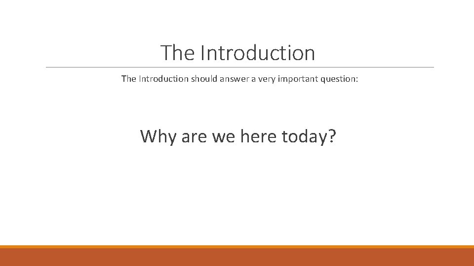 The Introduction should answer a very important question: Why are we here today? 