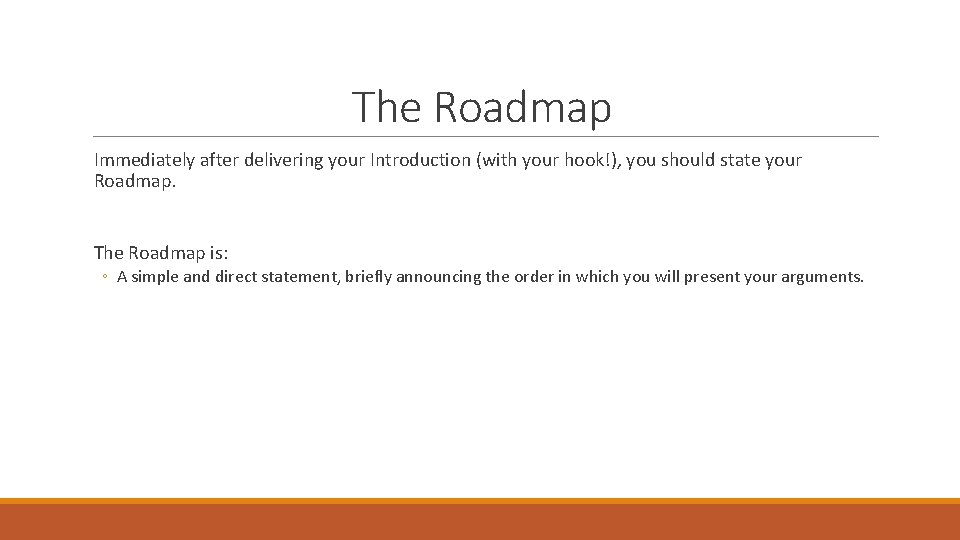 The Roadmap Immediately after delivering your Introduction (with your hook!), you should state your