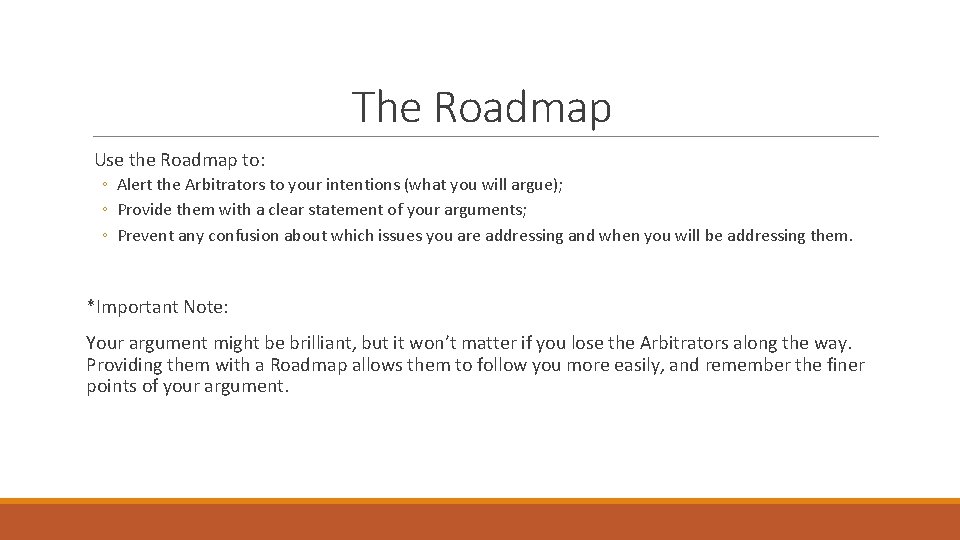 The Roadmap Use the Roadmap to: ◦ Alert the Arbitrators to your intentions (what