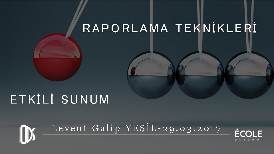 RAPORLAMA TEKNİKLERİ ETKİLİ SUNUM Levent Galip YEŞİL-29. 03. 2017 