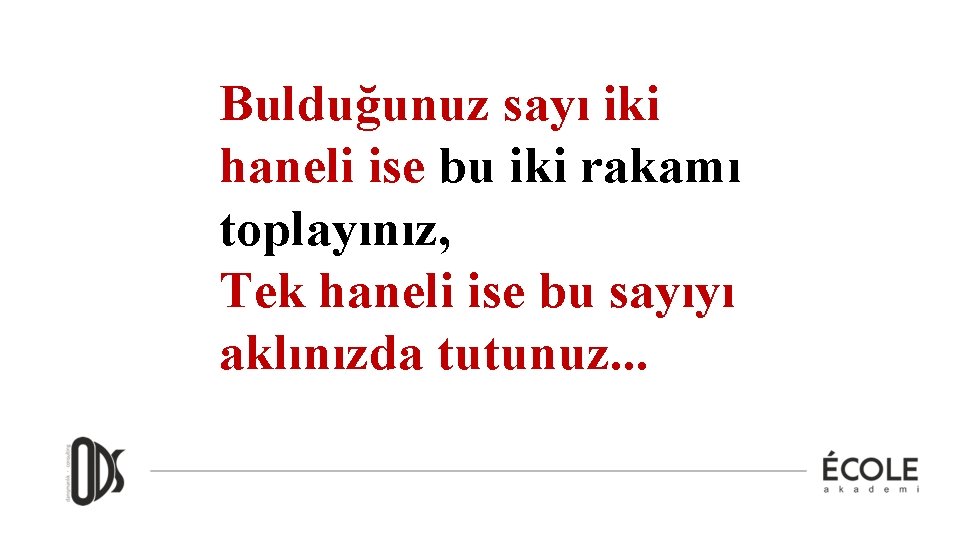 Bulduğunuz sayı iki haneli ise bu iki rakamı toplayınız, Tek haneli ise bu sayıyı