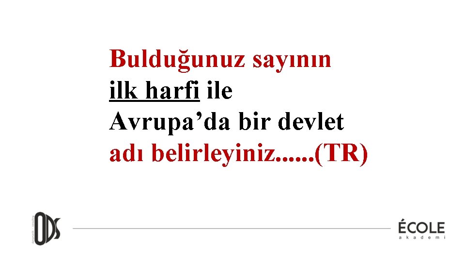 Bulduğunuz sayının ilk harfi ile Avrupa’da bir devlet adı belirleyiniz. . . (TR) 