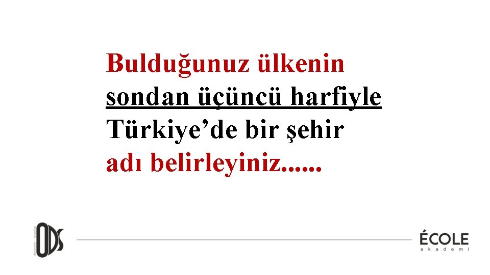 Bulduğunuz ülkenin sondan üçüncü harfiyle Türkiye’de bir şehir adı belirleyiniz. . . 