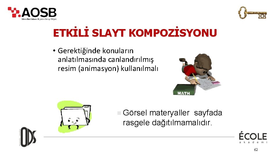 ETKİLİ SLAYT KOMPOZİSYONU • Gerektiğinde konuların anlatılmasında canlandırılmış resim (animasyon) kullanılmalı n Görsel materyaller