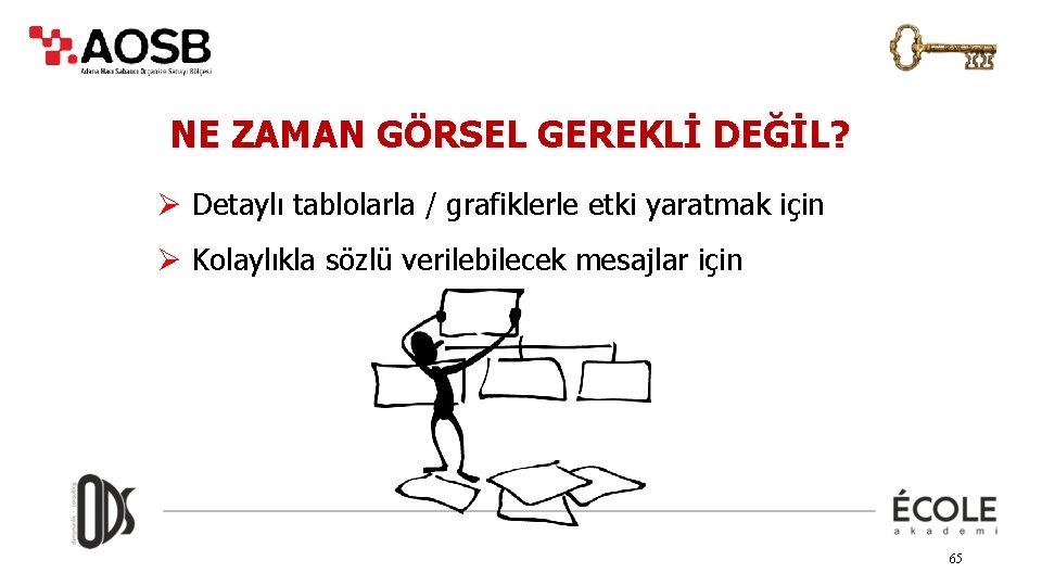 NE ZAMAN GÖRSEL GEREKLİ DEĞİL? Ø Detaylı tablolarla / grafiklerle etki yaratmak için Ø
