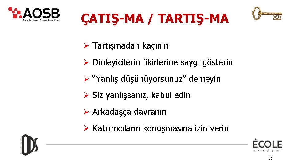 ÇATIŞ-MA / TARTIŞ-MA Ø Tartışmadan kaçının Ø Dinleyicilerin fikirlerine saygı gösterin Ø “Yanlış düşünüyorsunuz”