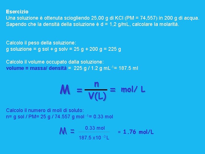 Esercizio Una soluzione è ottenuta sciogliendo 25, 00 g di KCl (PM = 74, Esercizio Una soluzione è ottenuta sciogliendo 25, 00 g di KCl (PM = 74,