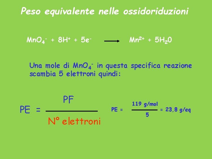 Peso equivalente nelle ossidoriduzioni Mn. O 4 - + 8 H+ + 5 e- Peso equivalente nelle ossidoriduzioni Mn. O 4 - + 8 H+ + 5 e-