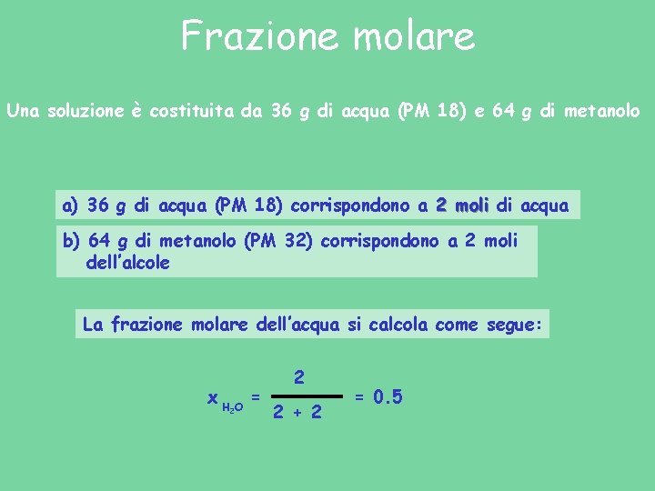 Frazione molare Una soluzione è costituita da 36 g di acqua (PM 18) e Frazione molare Una soluzione è costituita da 36 g di acqua (PM 18) e