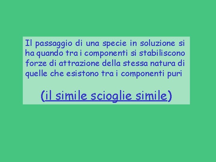Il passaggio di una specie in soluzione si ha quando tra i componenti si Il passaggio di una specie in soluzione si ha quando tra i componenti si