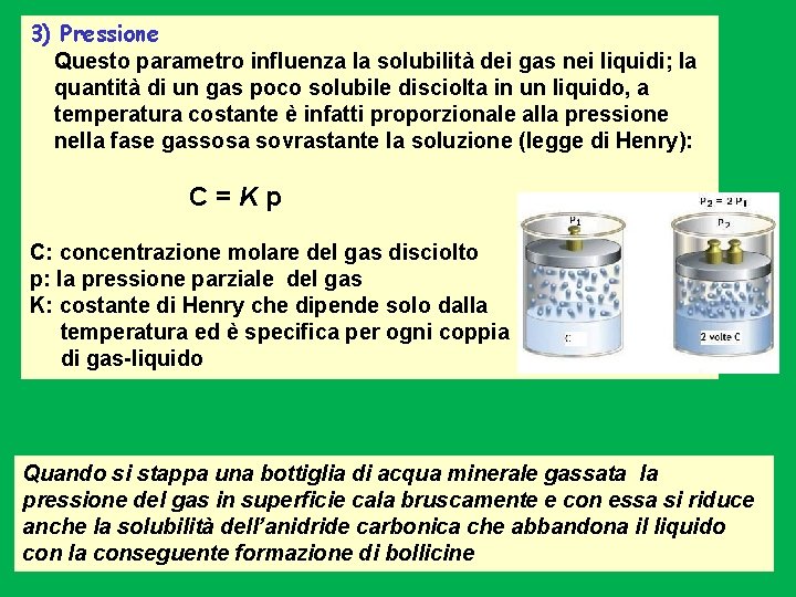 3) Pressione Questo parametro influenza la solubilità dei gas nei liquidi; la quantità di 3) Pressione Questo parametro influenza la solubilità dei gas nei liquidi; la quantità di