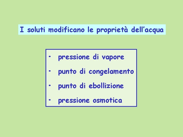 I soluti modificano le proprietà dell’acqua • pressione di vapore • punto di congelamento I soluti modificano le proprietà dell’acqua • pressione di vapore • punto di congelamento