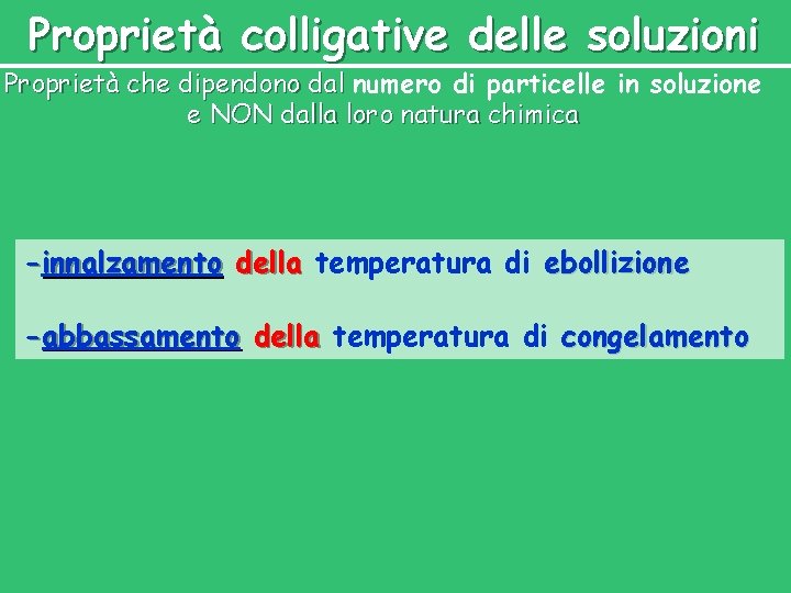 Proprietà colligative delle soluzioni Proprietà che dipendono dal numero di particelle in soluzione e Proprietà colligative delle soluzioni Proprietà che dipendono dal numero di particelle in soluzione e