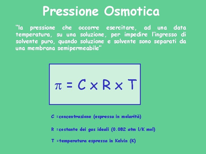 Pressione Osmotica “la pressione che occorre esercitare, ad una data temperatura, su una soluzione, Pressione Osmotica “la pressione che occorre esercitare, ad una data temperatura, su una soluzione,