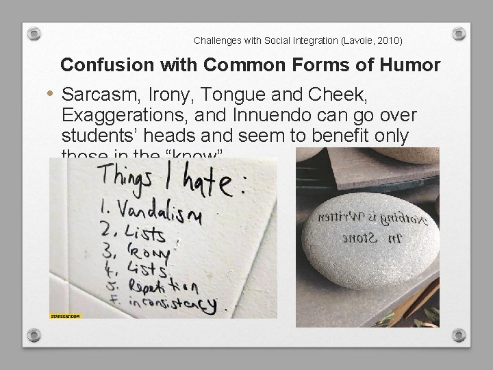 Challenges with Social Integration (Lavoie, 2010) Confusion with Common Forms of Humor • Sarcasm,