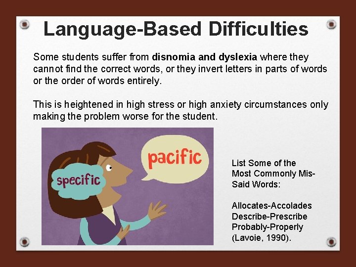 Language-Based Difficulties Some students suffer from disnomia and dyslexia where they cannot find the