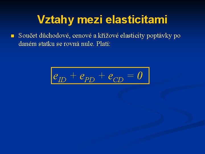 Vztahy mezi elasticitami n Součet důchodové, cenové a křížové elasticity poptávky po daném statku