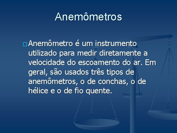 Anemômetros � Anemômetro é um instrumento utilizado para medir diretamente a velocidade do escoamento Anemômetros � Anemômetro é um instrumento utilizado para medir diretamente a velocidade do escoamento