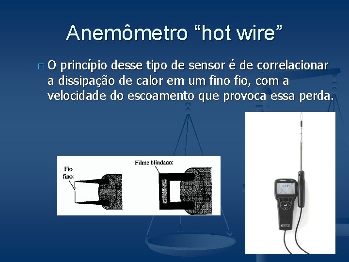Anemômetro “hot wire” �O princípio desse tipo de sensor é de correlacionar a dissipação Anemômetro “hot wire” �O princípio desse tipo de sensor é de correlacionar a dissipação