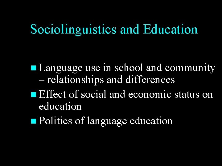Sociolinguistics and Education n Language use in school and community – relationships and differences