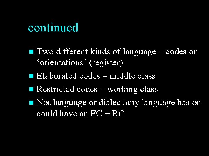 continued Two different kinds of language – codes or ‘orientations’ (register) n Elaborated codes