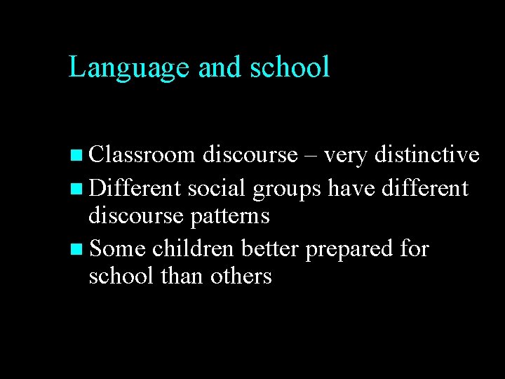 Language and school n Classroom discourse – very distinctive n Different social groups have