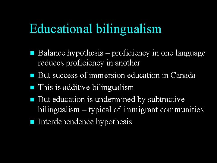 Educational bilingualism n n n Balance hypothesis – proficiency in one language reduces proficiency