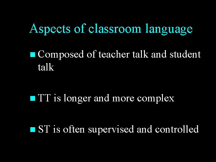 Aspects of classroom language n Composed of teacher talk and student talk n TT