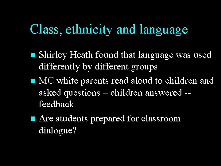 Class, ethnicity and language Shirley Heath found that language was used differently by different
