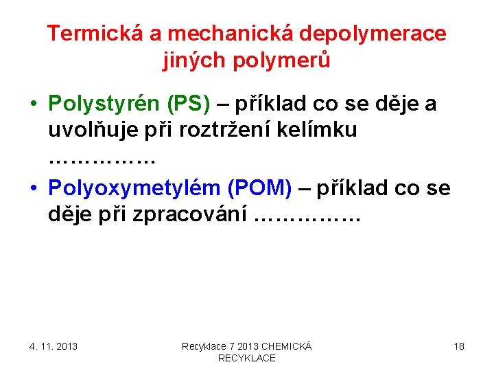 Termická a mechanická depolymerace jiných polymerů • Polystyrén (PS) – příklad co se děje Termická a mechanická depolymerace jiných polymerů • Polystyrén (PS) – příklad co se děje
