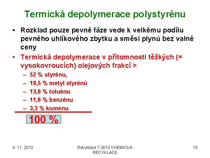Termická depolymerace polystyrénu • Rozklad pouze pevné fáze vede k velkému podílu pevného uhlíkového Termická depolymerace polystyrénu • Rozklad pouze pevné fáze vede k velkému podílu pevného uhlíkového