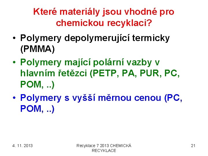 Které materiály jsou vhodné pro chemickou recyklaci? • Polymery depolymerující termicky (PMMA) • Polymery Které materiály jsou vhodné pro chemickou recyklaci? • Polymery depolymerující termicky (PMMA) • Polymery