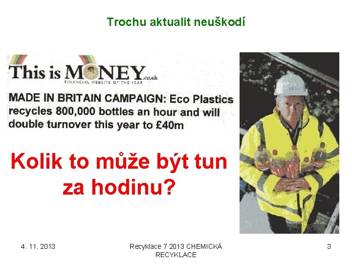 Trochu aktualit neuškodí Kolik to může být tun za hodinu? 4. 11. 2013 Recyklace Trochu aktualit neuškodí Kolik to může být tun za hodinu? 4. 11. 2013 Recyklace