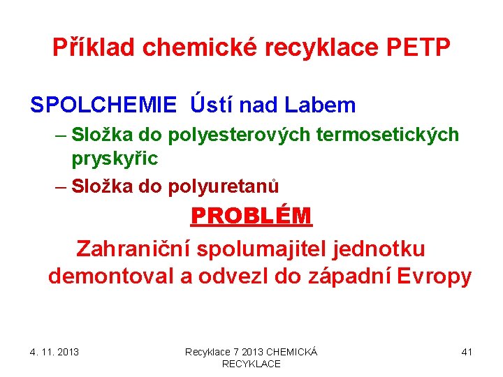 Příklad chemické recyklace PETP SPOLCHEMIE Ústí nad Labem – Složka do polyesterových termosetických pryskyřic Příklad chemické recyklace PETP SPOLCHEMIE Ústí nad Labem – Složka do polyesterových termosetických pryskyřic