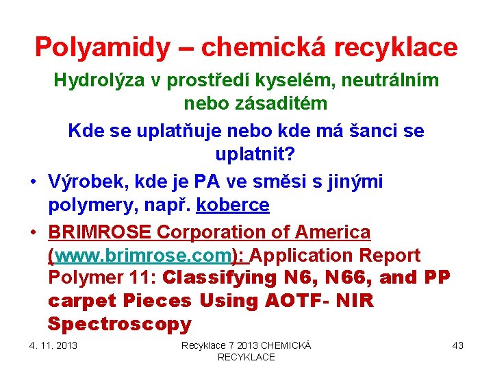 Polyamidy – chemická recyklace Hydrolýza v prostředí kyselém, neutrálním nebo zásaditém Kde se uplatňuje Polyamidy – chemická recyklace Hydrolýza v prostředí kyselém, neutrálním nebo zásaditém Kde se uplatňuje