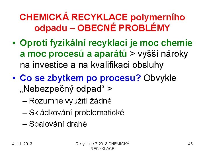 CHEMICKÁ RECYKLACE polymerního odpadu – OBECNÉ PROBLÉMY • Oproti fyzikální recyklaci je moc chemie CHEMICKÁ RECYKLACE polymerního odpadu – OBECNÉ PROBLÉMY • Oproti fyzikální recyklaci je moc chemie