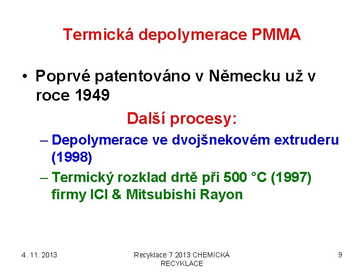 Termická depolymerace PMMA • Poprvé patentováno v Německu už v roce 1949 Další procesy: Termická depolymerace PMMA • Poprvé patentováno v Německu už v roce 1949 Další procesy: