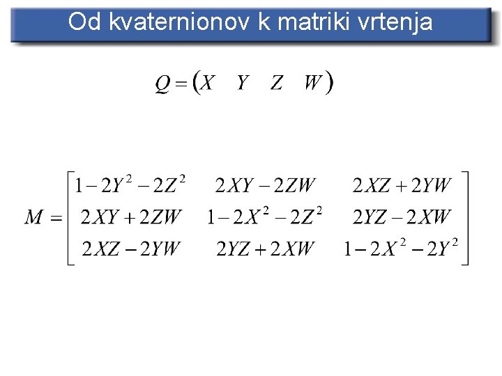 Od kvaternionov k matriki vrtenja Od kvaternionov k matriki vrtenja